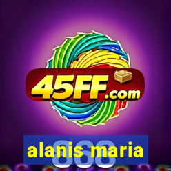alanis maria